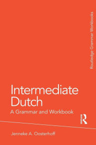 Title: Intermediate Dutch: A Grammar and Workbook / Edition 1, Author: Jenneke A. Oosterhoff