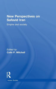 Title: New Perspectives on Safavid Iran: Empire and Society, Author: Colin P. Mitchell