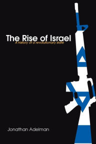 Title: The Rise of Israel: A History of a Revolutionary State / Edition 1, Author: Jonathan Adelman