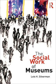 Title: The Social Work of Museums / Edition 1, Author: Lois H. Silverman