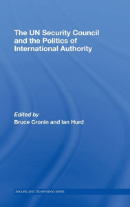 Title: The UN Security Council and the Politics of International Authority / Edition 1, Author: Bruce Cronin