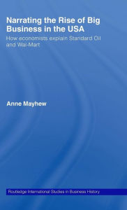 Title: Narrating the Rise of Big Business in the USA: How economists explain standard oil and Wal-Mart, Author: Anne  Mayhew