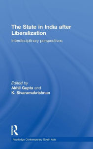 Title: The State in India after Liberalization: Interdisciplinary Perspectives, Author: Akhil Gupta