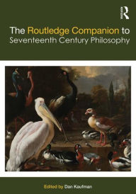 Title: The Routledge Companion to Seventeenth Century Philosophy / Edition 1, Author: Dan Kaufman