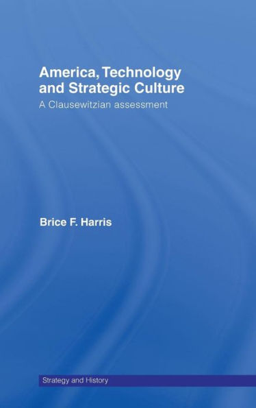 America, Technology and Strategic Culture: A Clausewitzian Assessment / Edition 1