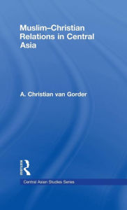 Title: Muslim-Christian Relations in Central Asia / Edition 1, Author: Christian van Gorder