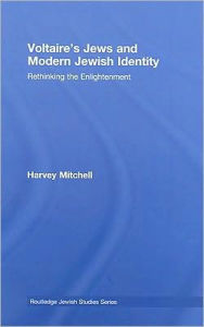 Title: Voltaire's Jews and Modern Jewish Identity: Rethinking the Enlightenment / Edition 1, Author: Harvey Mitchell
