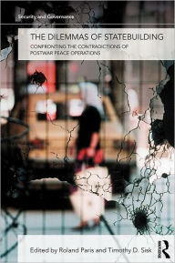 Title: The Dilemmas of Statebuilding: Confronting the contradictions of postwar peace operations / Edition 1, Author: Roland Paris