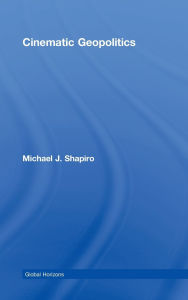 Title: Cinematic Geopolitics / Edition 1, Author: Michael J. Shapiro