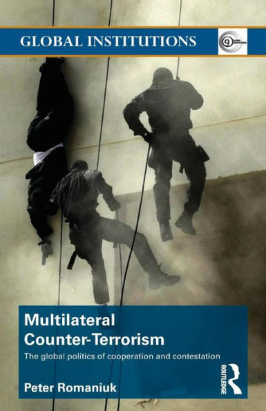 Multilateral Counter-Terrorism: The global politics of cooperation and contestation / Edition 1
