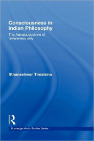 Title: Consciousness in Indian Philosophy: The Advaita Doctrine of 'Awareness Only' / Edition 1, Author: Sthaneshwar Timalsina