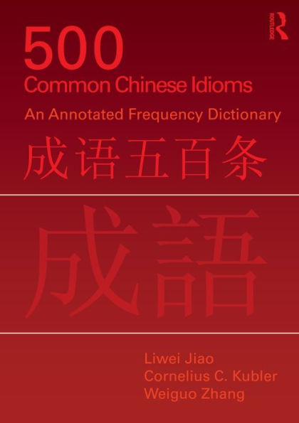 500 Common Chinese Idioms: An Annotated Frequency Dictionary / Edition 1