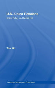 Title: US-China Relations: China policy on Capitol Hill / Edition 1, Author: Tao Xie