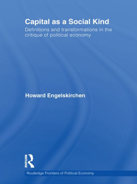 Capital as a Social Kind: Definitions and Transformations in the Critique of Political Economy / Edition 1