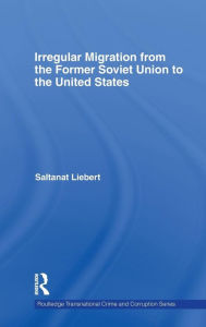 Title: Irregular Migration from the Former Soviet Union to the United States / Edition 1, Author: Saltanat Liebert