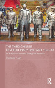 Title: The Third Chinese Revolutionary Civil War, 1945-49: An Analysis of Communist Strategy and Leadership / Edition 1, Author: Christopher R. Lew