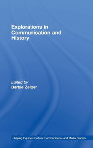 Title: Explorations in Communication and History / Edition 1, Author: Barbie Zelizer