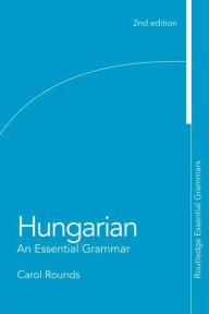 Title: Hungarian: An Essential Grammar / Edition 2, Author: Carol Rounds