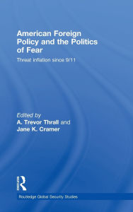 Title: American Foreign Policy and The Politics of Fear: Threat Inflation since 9/11 / Edition 1, Author: A. Trevor Thrall