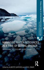 Title: Managing Water Resources in a Time of Global Change: Contributions from the Rosenberg International Forum on Water Policy / Edition 1, Author: Alberto Garrido