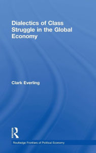 Title: Dialectics of Class Struggle in the Global Economy / Edition 1, Author: Clark Everling