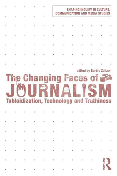 The Changing Faces of Journalism: Tabloidization, Technology and Truthiness / Edition 1