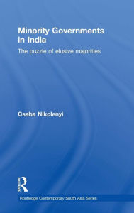 Title: Minority Governments in India: The Puzzle of Elusive Majorities / Edition 1, Author: Csaba Nikolenyi