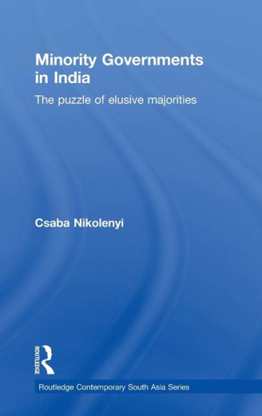 Minority Governments in India: The Puzzle of Elusive Majorities / Edition 1