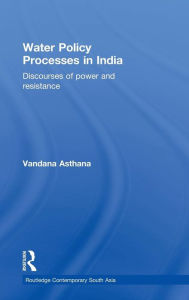 Title: Water Policy Processes in India: Discourses of Power and Resistance / Edition 1, Author: Vandana Asthana