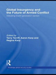 Title: Global Insurgency and the Future of Armed Conflict: Debating Fourth-Generation Warfare / Edition 1, Author: Regina Karp