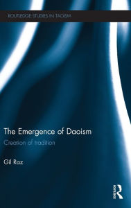 Title: The Emergence of Daoism: Creation of Tradition, Author: Gil Raz