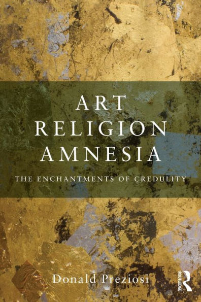 Art, Religion, Amnesia: The Enchantments of Credulity / Edition 1