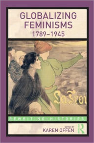 Title: Globalizing Feminisms, 1789- 1945 / Edition 1, Author: Karen  Offen