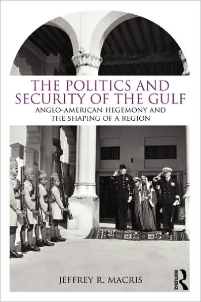 The Politics and Security of the Gulf: Anglo-American Hegemony and the Shaping of a Region / Edition 1