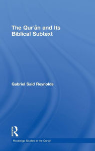 Title: The Qur'an and its Biblical Subtext / Edition 1, Author: Gabriel Said Reynolds