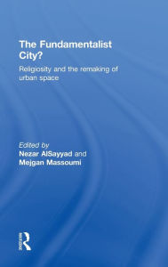 Title: The Fundamentalist City?: Religiosity and the Remaking of Urban Space, Author: Nezar AlSayyad