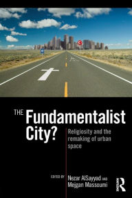 Title: The Fundamentalist City?: Religiosity and the Remaking of Urban Space, Author: Nezar AlSayyad
