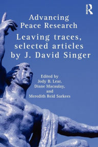 Title: Advancing Peace Research: Leaving Traces, Selected Articles by J. David Singer / Edition 1, Author: J. David Singer