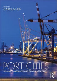 Title: Port Cities: Dynamic Landscapes and Global Networks, Author: Carola Hein