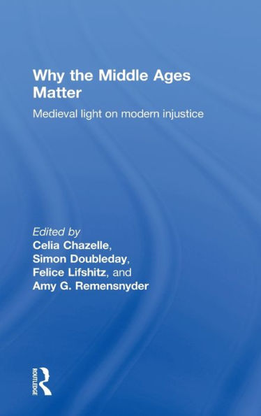 Why the Middle Ages Matter: Medieval Light on Modern Injustice