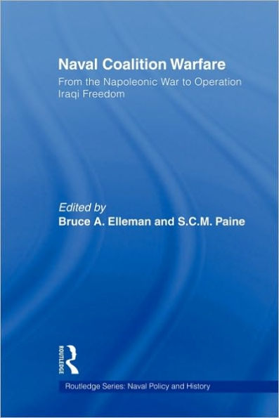 Naval Coalition Warfare: From the Napoleonic War to Operation Iraqi Freedom / Edition 1