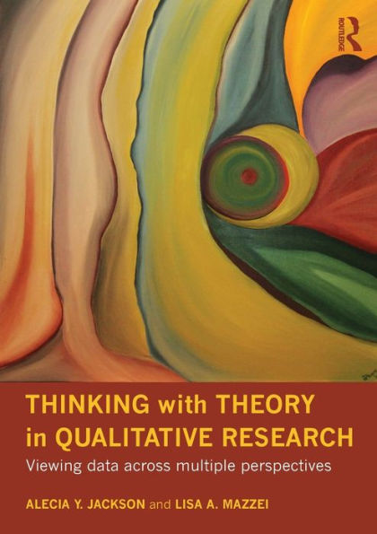 Thinking with Theory in Qualitative Research: Viewing Data Across Multiple Perspectives / Edition 1