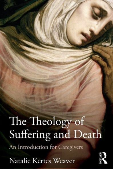 The Theology of Suffering and Death: An Introduction for Caregivers / Edition 1