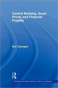 Title: Central Banking, Asset Prices and Financial Fragility, Author: Eric Tymoigne