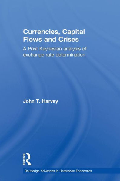 Currencies, Capital Flows and Crises: A post Keynesian analysis of exchange rate determination / Edition 1