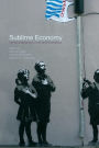 Sublime Economy: On the intersection of art and economics / Edition 1