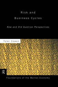 Title: Risk and Business Cycles: New and Old Austrian Perspectives / Edition 1, Author: Tyler Cowen