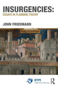 Title: Insurgencies: Essays in Planning Theory / Edition 1, Author: John Friedmann