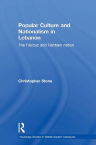 Title: Popular Culture and Nationalism in Lebanon: The Fairouz and Rahbani Nation / Edition 1, Author: Christopher Stone