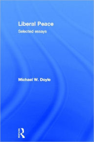 Title: Liberal Peace: Selected Essays / Edition 1, Author: Michael Doyle